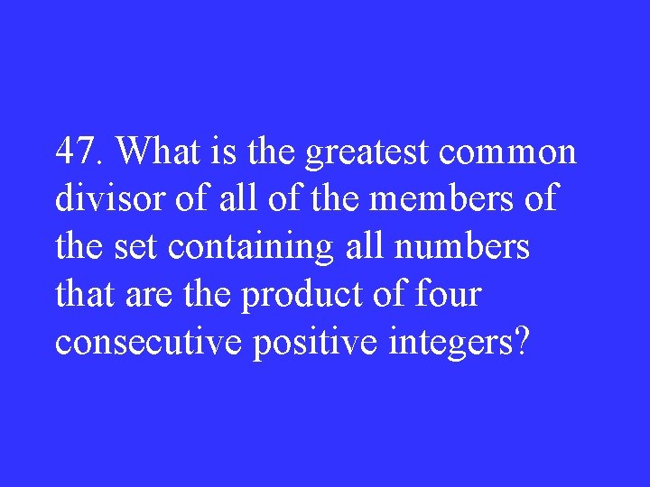 47. What is the greatest common divisor of all of the members of the