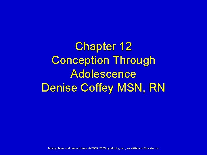 Chapter 12 Conception Through Adolescence Denise Coffey MSN, RN Mosby items and derived items