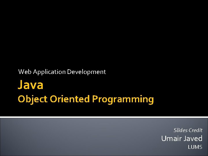 Web Application Development Java Object Oriented Programming Slides Credit Umair Javed LUMS 