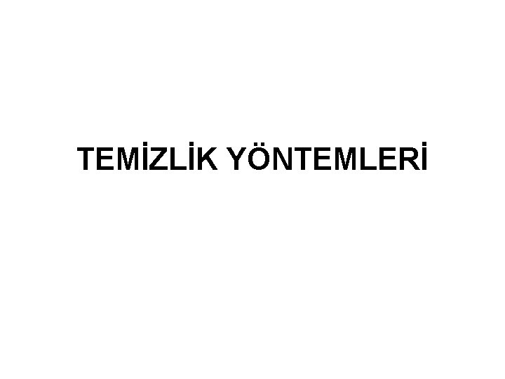 TEMİZLİK YÖNTEMLERİ 