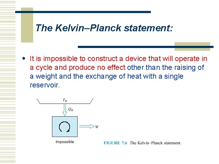 The Kelvin–Planck statement: w It is impossible to construct a device that will operate