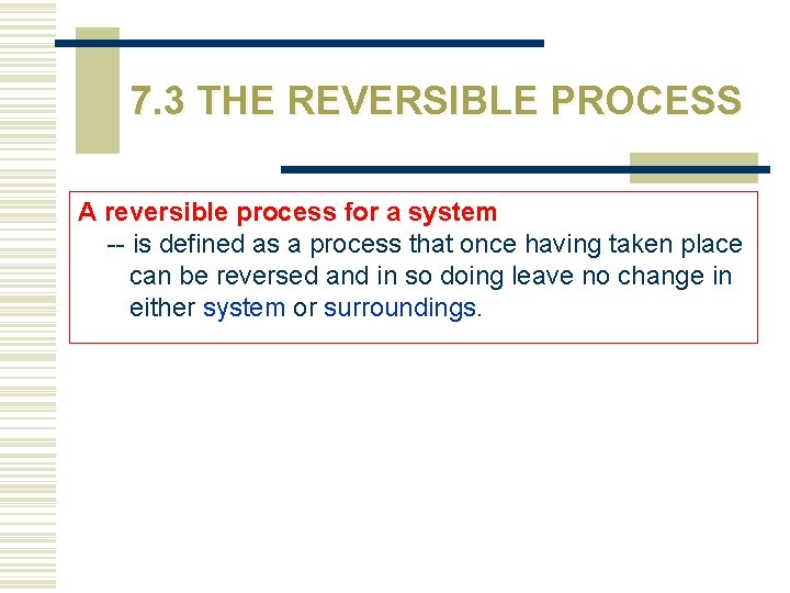 7. 3 THE REVERSIBLE PROCESS A reversible process for a system -- is defined