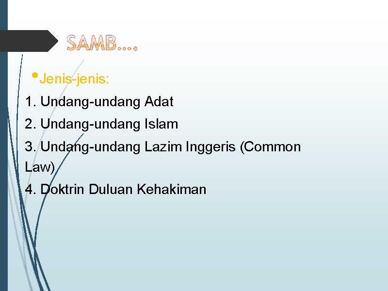  • Jenis-jenis: 1. Undang-undang Adat 2. Undang-undang Islam 3. Undang-undang Lazim Inggeris (Common