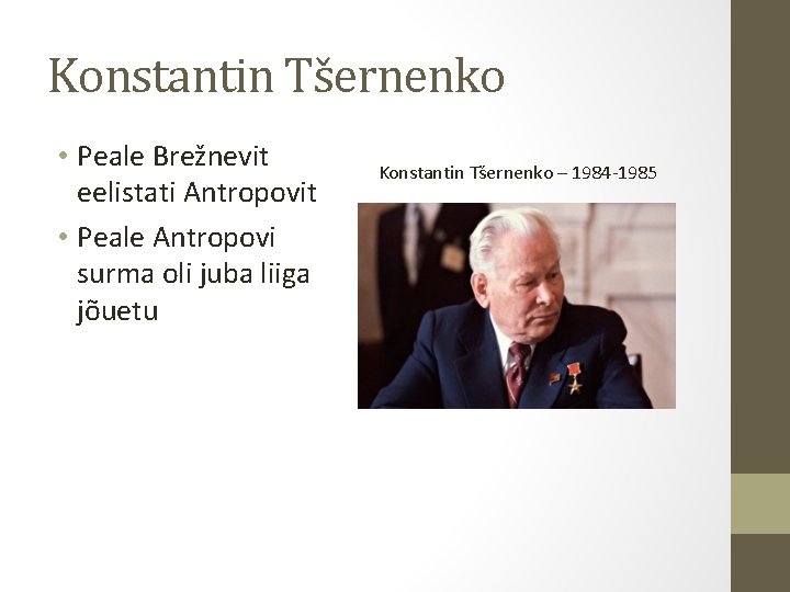 Konstantin Tšernenko • Peale Brežnevit eelistati Antropovit • Peale Antropovi surma oli juba liiga