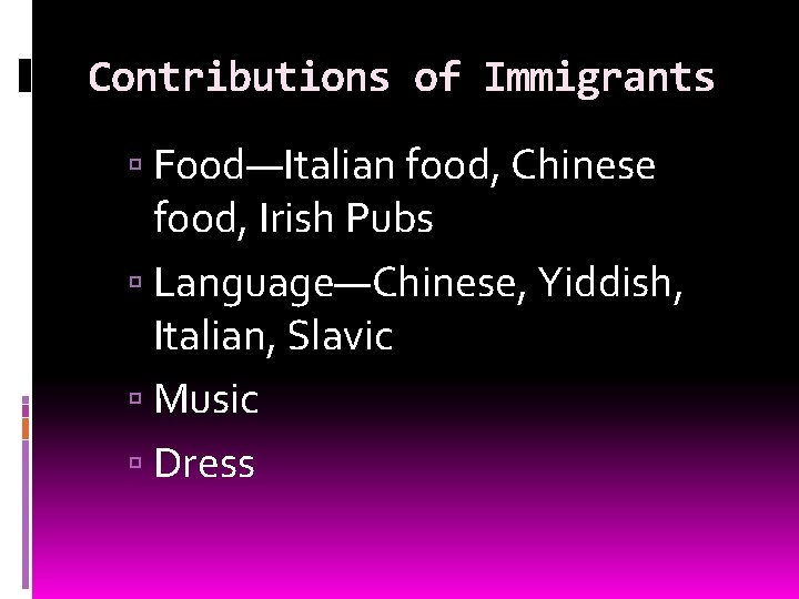 Contributions of Immigrants Food—Italian food, Chinese food, Irish Pubs Language—Chinese, Yiddish, Italian, Slavic Music
