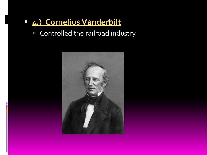  4. ) Cornelius Vanderbilt Controlled the railroad industry 