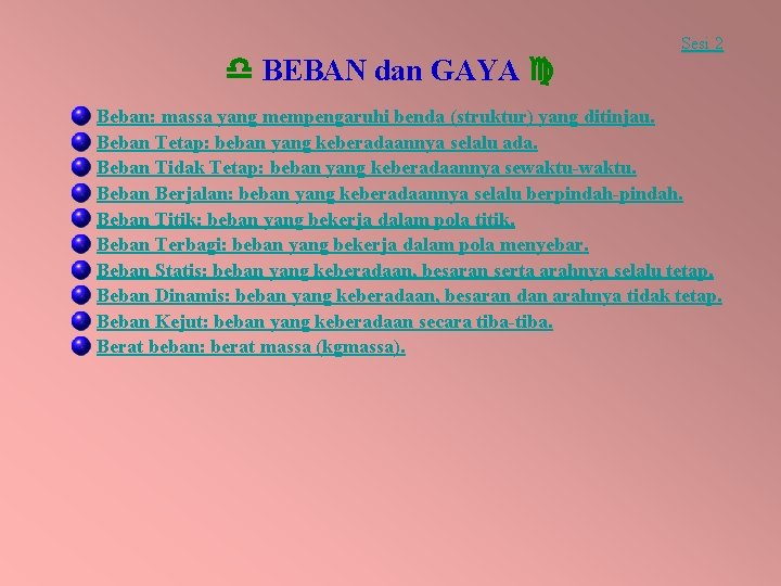  BEBAN dan GAYA Sesi 2 Beban: massa yang mempengaruhi benda (struktur) yang ditinjau.