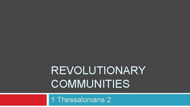 REVOLUTIONARY COMMUNITIES 1 Thessalonians 2 