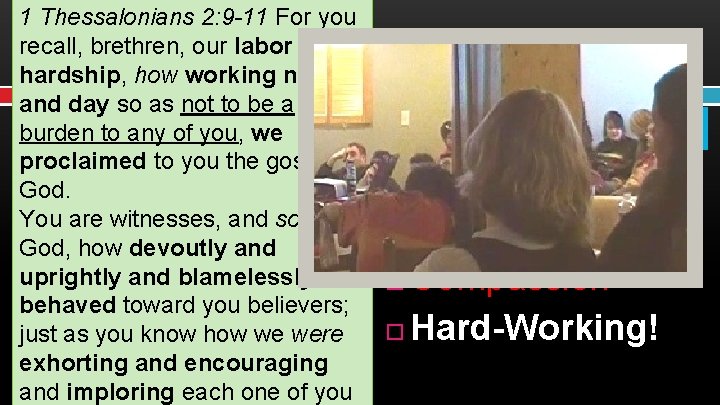 1 Thessalonians 2: 9 -11 For you recall, brethren, our labor and hardship, how
