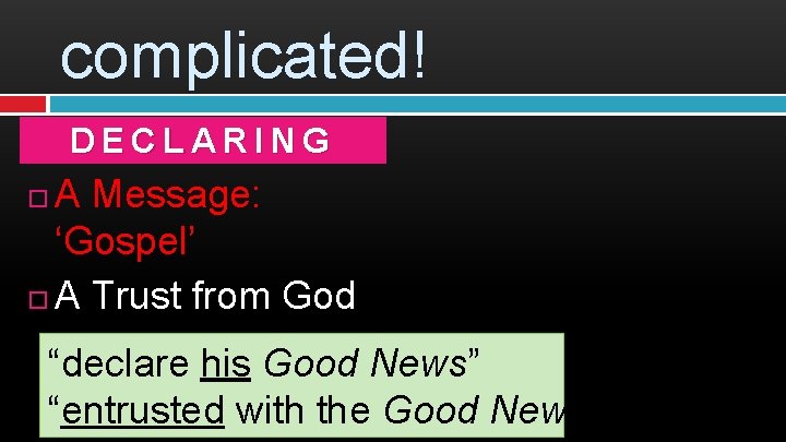 complicated! DECLARING A Message: ‘Gospel’ A Trust from God It’s Not about “declare his