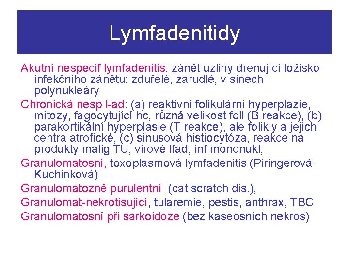 Lymfadenitidy Akutní nespecif lymfadenitis: zánět uzliny drenující ložisko infekčního zánětu: zduřelé, zarudlé, v sinech