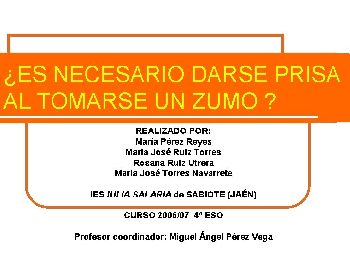 ¿ES NECESARIO DARSE PRISA AL TOMARSE UN ZUMO ? REALIZADO POR: María Pérez Reyes