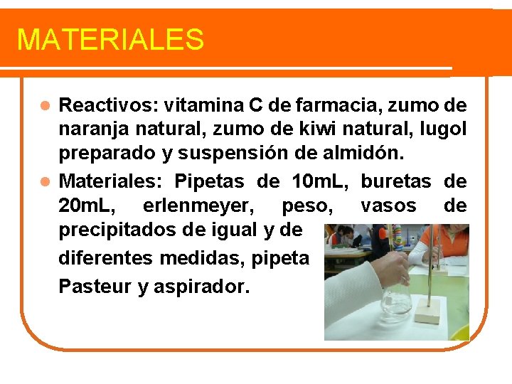 MATERIALES Reactivos: vitamina C de farmacia, zumo de naranja natural, zumo de kiwi natural,