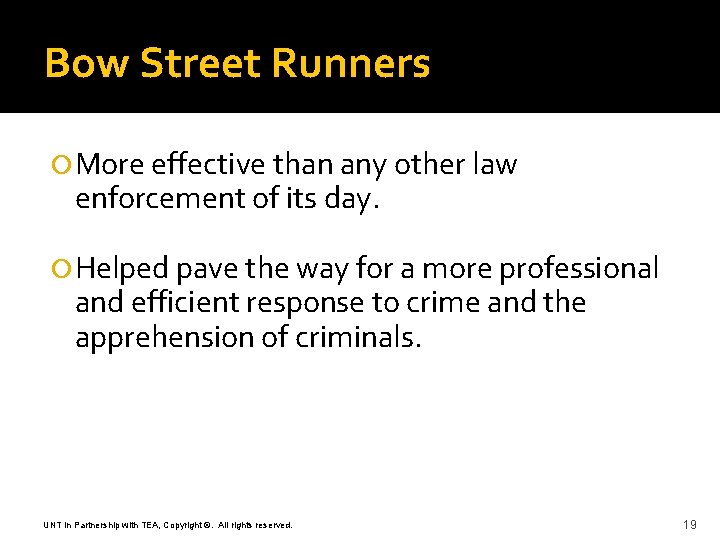 Bow Street Runners More effective than any other law enforcement of its day. Helped