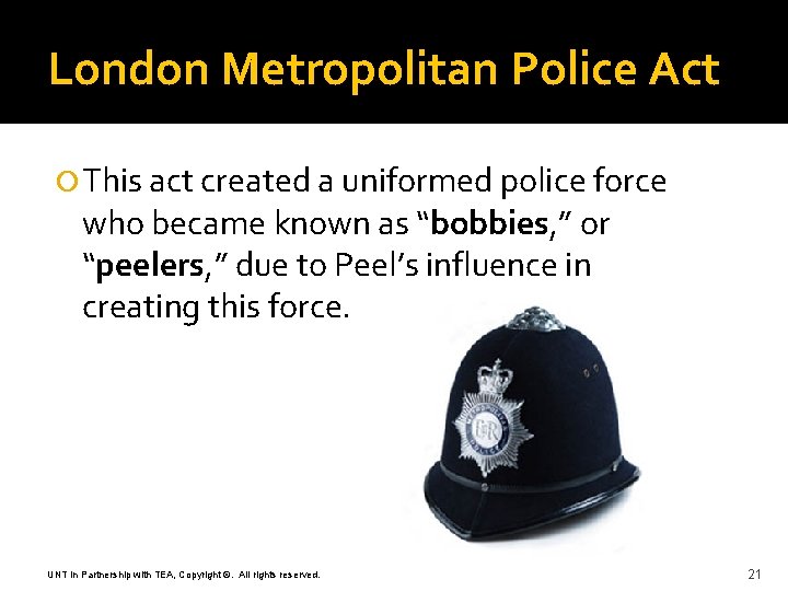 London Metropolitan Police Act This act created a uniformed police force who became known