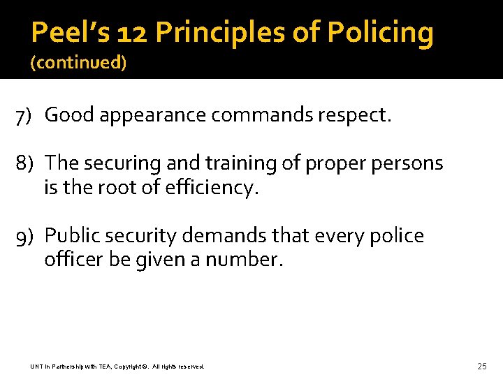 Peel’s 12 Principles of Policing (continued) 7) Good appearance commands respect. 8) The securing