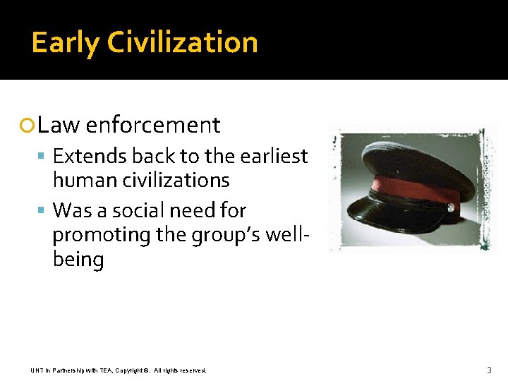 Early Civilization Law enforcement Extends back to the earliest human civilizations Was a social
