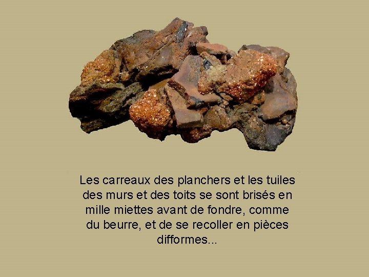 Les carreaux des planchers et les tuiles des murs et des toits se sont