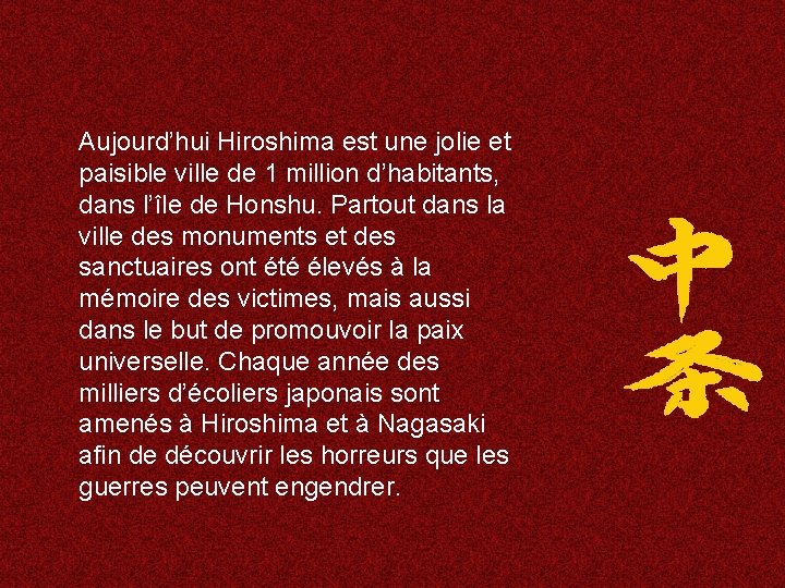 Aujourd’hui Hiroshima est une jolie et paisible ville de 1 million d’habitants, dans l’île