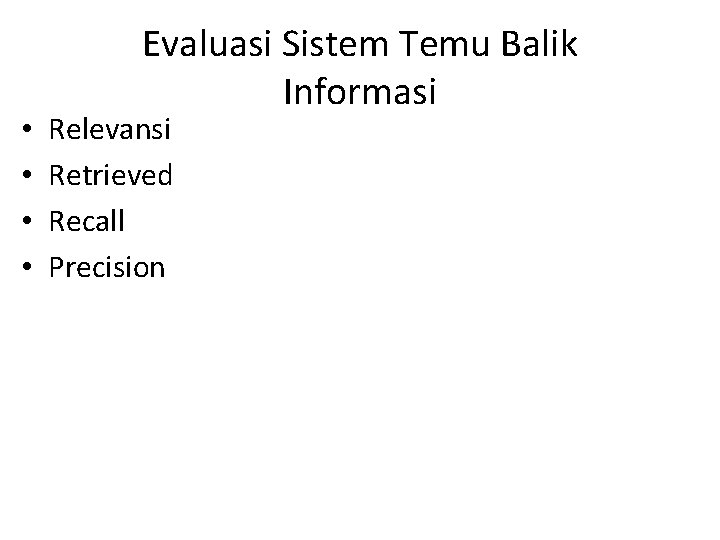  • • Evaluasi Sistem Temu Balik Informasi Relevansi Retrieved Recall Precision 