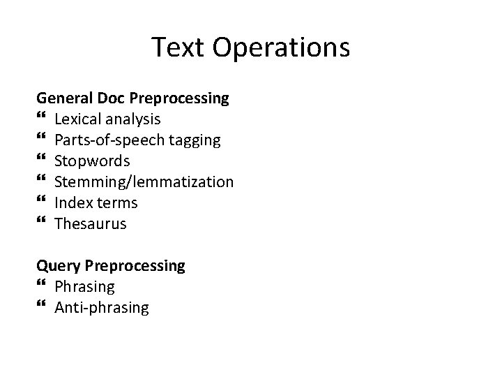 Text Operations General Doc Preprocessing Lexical analysis Parts-of-speech tagging Stopwords Stemming/lemmatization Index terms Thesaurus