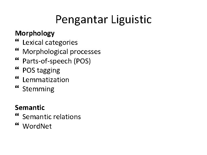 Pengantar Liguistic Morphology Lexical categories Morphological processes Parts-of-speech (POS) POS tagging Lemmatization Stemming Semantic