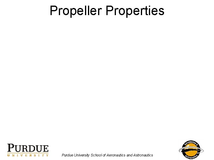 Propeller Properties Purdue University School of Aeronautics and Astronautics 