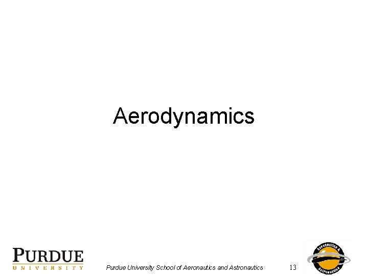 Aerodynamics Purdue University School of Aeronautics and Astronautics 13 