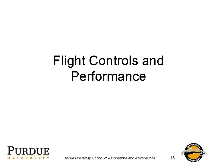 Flight Controls and Performance Purdue University School of Aeronautics and Astronautics 18 