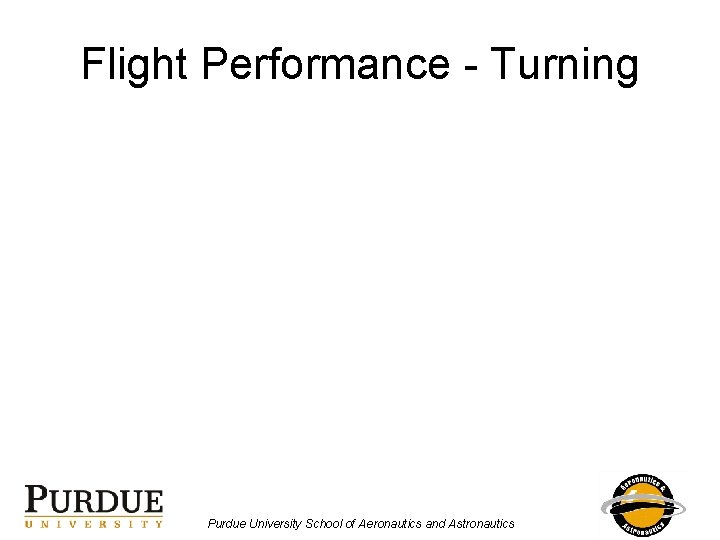 Flight Performance - Turning Purdue University School of Aeronautics and Astronautics 