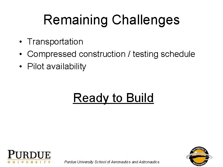 Remaining Challenges • Transportation • Compressed construction / testing schedule • Pilot availability Ready