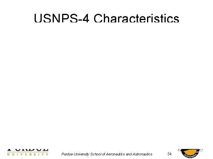 USNPS-4 Characteristics Purdue University School of Aeronautics and Astronautics 54 