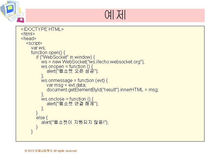 예제 <!DOCTYPE HTML> <html> <head> <script> var ws; function open() { if ("Web. Socket"