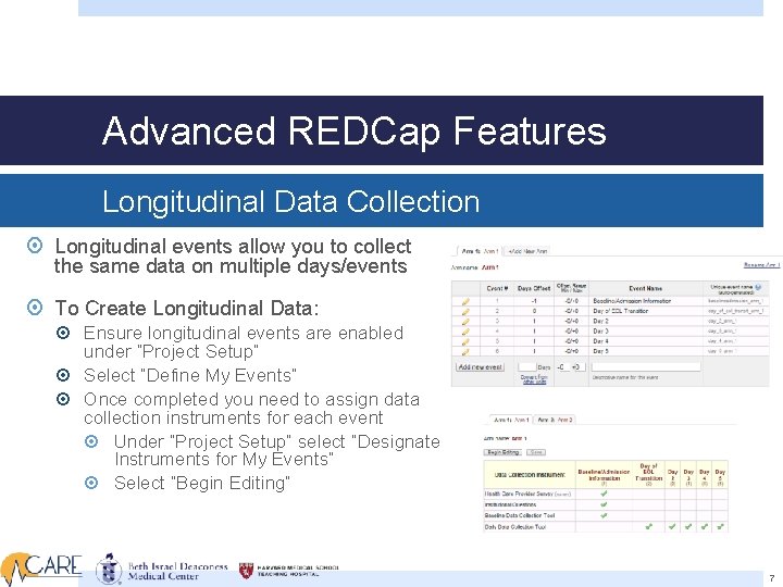 Advanced REDCap Features Longitudinal Data Collection Longitudinal events allow you to collect the same