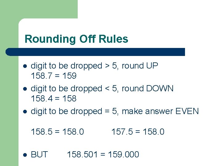 Rounding Off Rules l l l digit to be dropped > 5, round UP