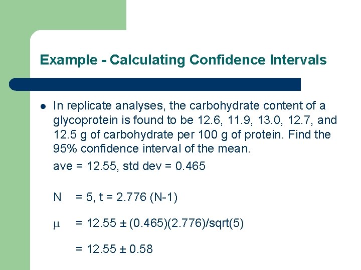 Example - Calculating Confidence Intervals l In replicate analyses, the carbohydrate content of a