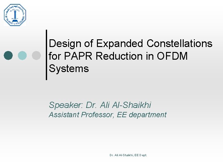 Design of Expanded Constellations for PAPR Reduction in OFDM Systems Speaker: Dr. Ali Al-Shaikhi