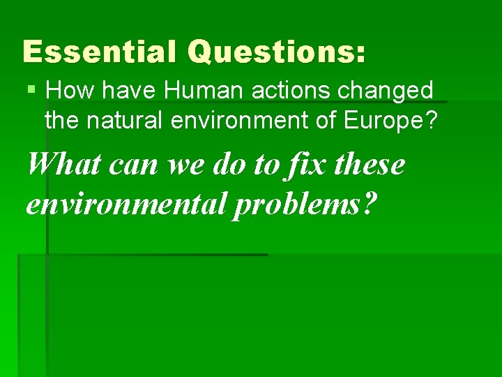 Essential Questions: § How have Human actions changed the natural environment of Europe? What