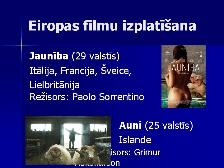 Eiropas filmu izplatīšana Jaunība (29 valstīs) Itālija, Francija, Šveice, Lielbritānija Režisors: Paolo Sorrentino Auni