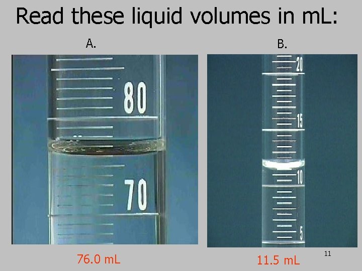 Read these liquid volumes in m. L: A. 76. 0 m. L B. 11.