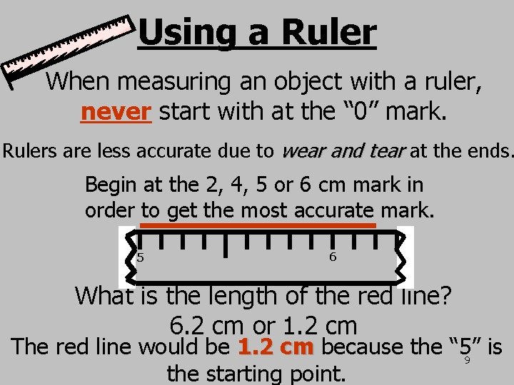 Using a Ruler When measuring an object with a ruler, never start with at