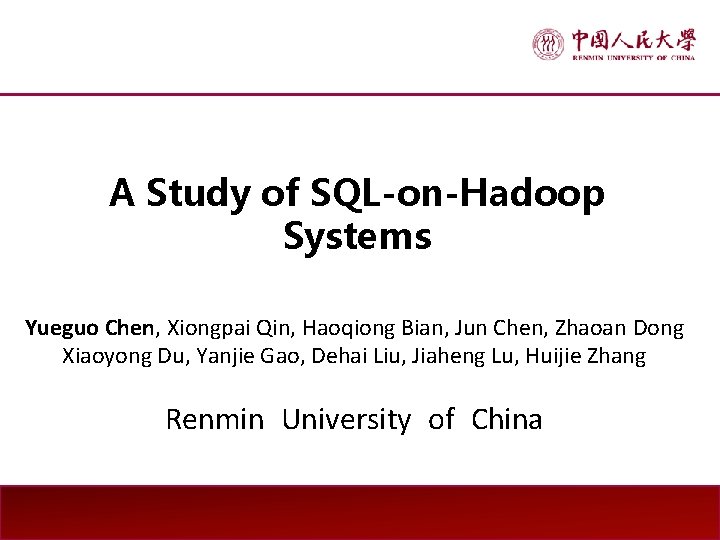 A Study of SQL-on-Hadoop Systems Yueguo Chen, Xiongpai Qin, Haoqiong Bian, Jun Chen, Zhaoan