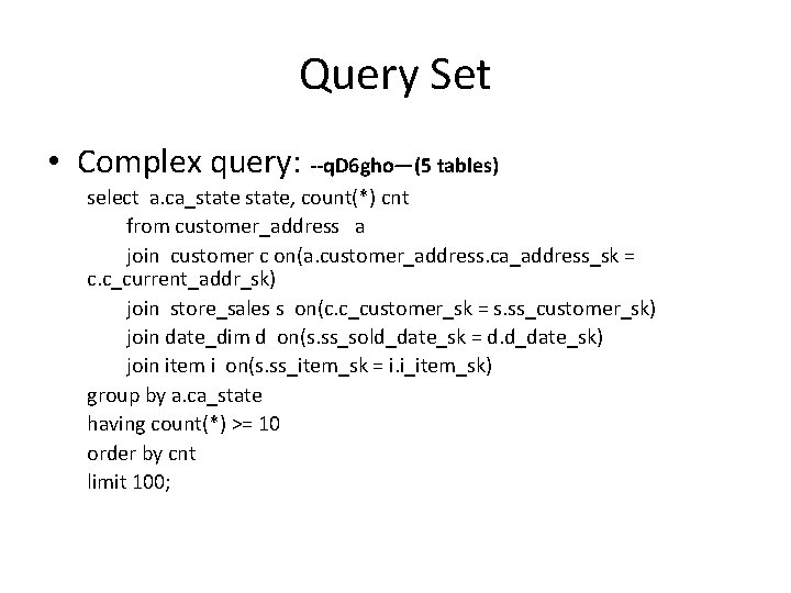 Query Set • Complex query: --q. D 6 gho—(5 tables) select a. ca_state, count(*)
