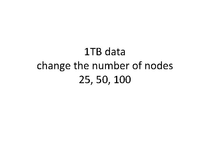 1 TB data change the number of nodes 25, 50, 100 