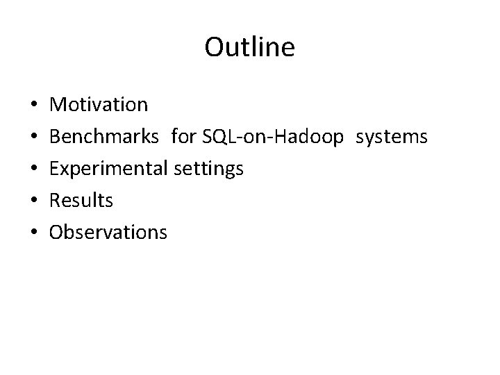 Outline • • • Motivation Benchmarks for SQL-on-Hadoop systems Experimental settings Results Observations 