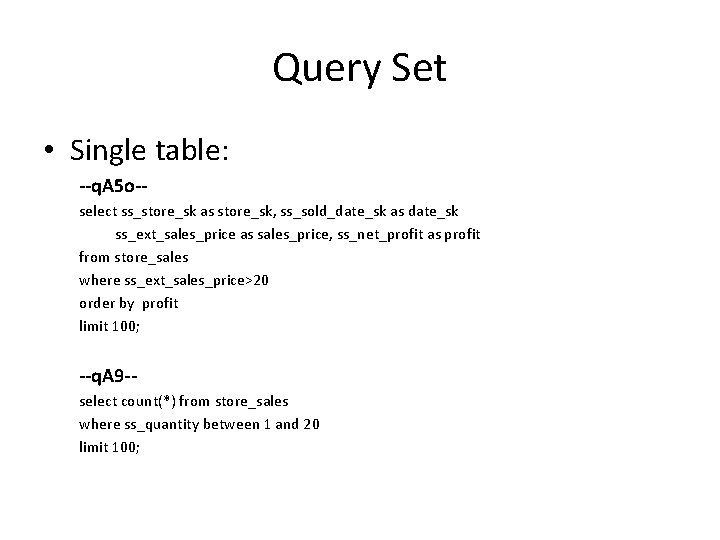 Query Set • Single table: --q. A 5 o-select ss_store_sk as store_sk, ss_sold_date_sk as