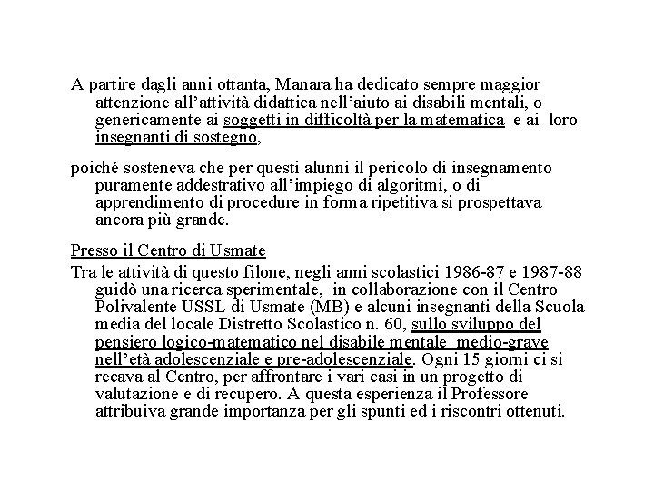 A partire dagli anni ottanta, Manara ha dedicato sempre maggior attenzione all’attività didattica nell’aiuto