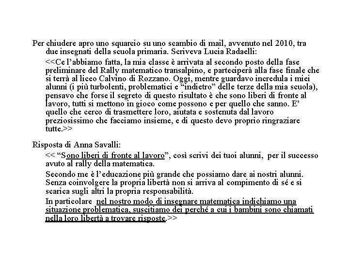 Per chiudere apro uno squarcio su uno scambio di mail, avvenuto nel 2010, tra