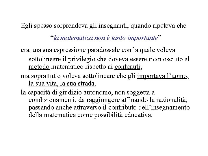 Egli spesso sorprendeva gli insegnanti, quando ripeteva che “la matematica non è tanto importante”