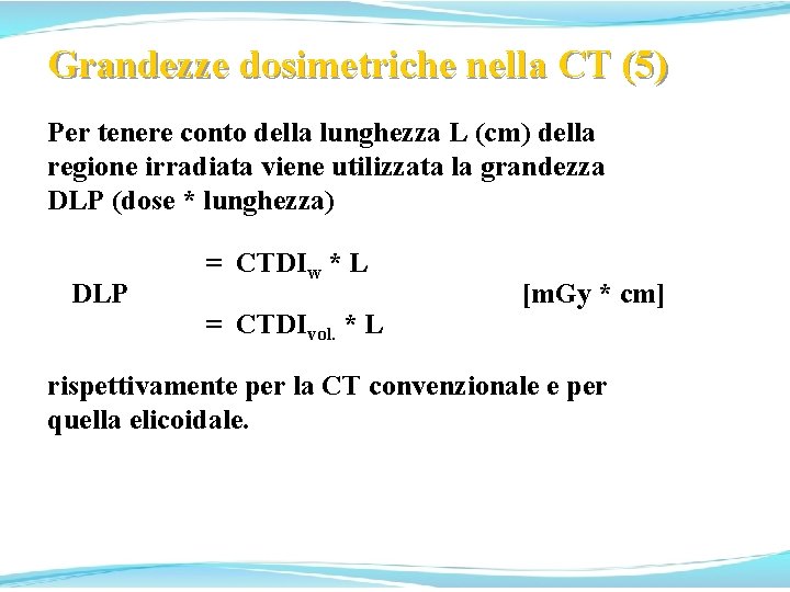 Grandezze dosimetriche nella CT (5) Per tenere conto della lunghezza L (cm) della regione